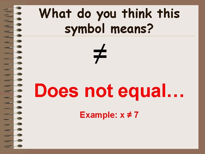 What do you think this symbol means? ≠ Does not equal… Example: x ≠ What do you think this symbol means? ≠ Does not equal… Example: x ≠