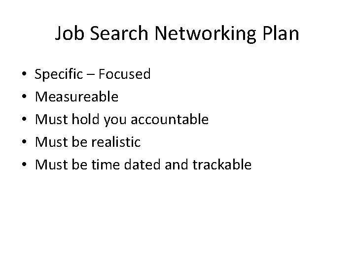 Job Search Networking Plan • • • Specific – Focused Measureable Must hold you