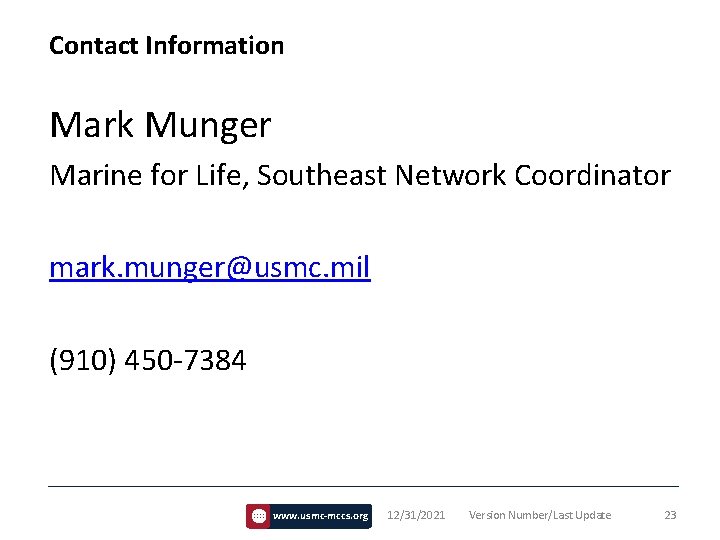 Contact Information Mark Munger Marine for Life, Southeast Network Coordinator mark. munger@usmc. mil (910)