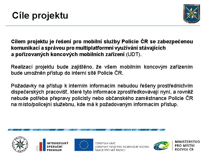 Cíle projektu Cílem projektu je řešení pro mobilní služby Policie ČR se zabezpečenou komunikací