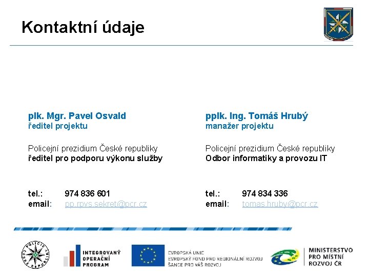 Kontaktní údaje plk. Mgr. Pavel Osvald pplk. Ing. Tomáš Hrubý ředitel projektu manažer projektu
