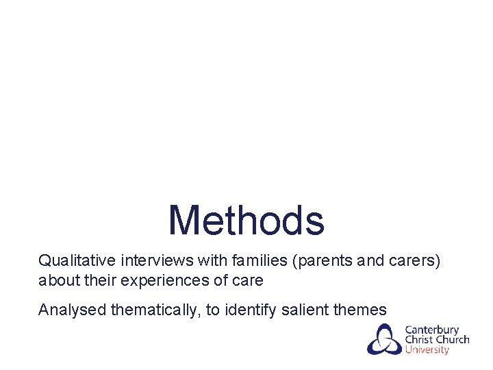 Methods Qualitative interviews with families (parents and carers) about their experiences of care Analysed