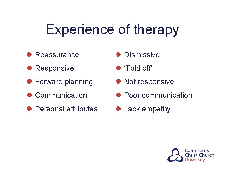 Experience of therapy l Reassurance l Dismissive l Responsive l ‘Told off’ l Forward