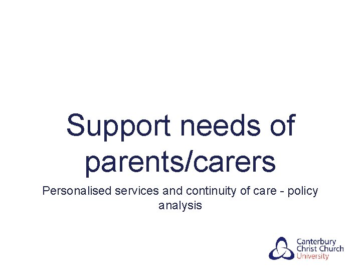 Support needs of parents/carers Personalised services and continuity of care - policy analysis 