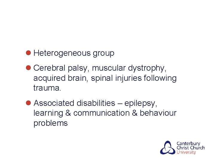 l Heterogeneous group l Cerebral palsy, muscular dystrophy, acquired brain, spinal injuries following trauma.