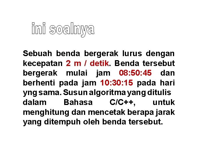 Sebuah benda bergerak lurus dengan kecepatan 2 m / detik. Benda tersebut bergerak mulai