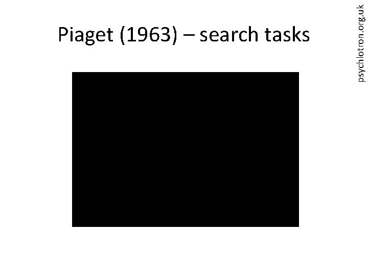 psychlotron. org. uk Piaget (1963) – search tasks 