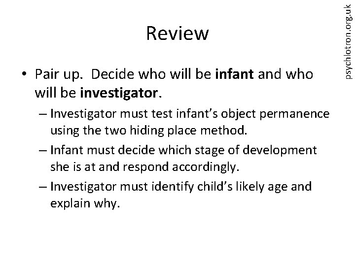  • Pair up. Decide who will be infant and who will be investigator.
