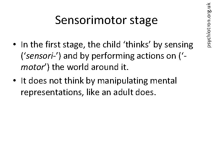  • In the first stage, the child ‘thinks’ by sensing (‘sensori-’) and by