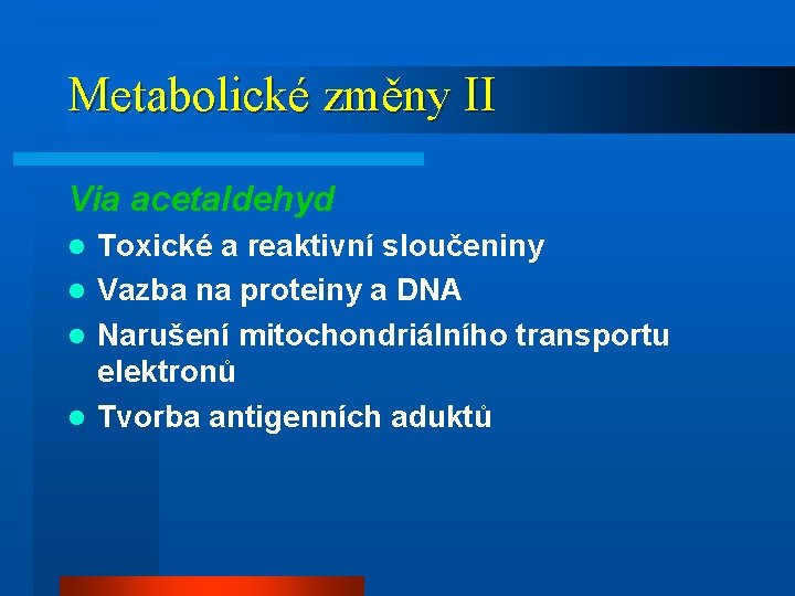 Metabolické změny II Via acetaldehyd Toxické a reaktivní sloučeniny l Vazba na proteiny a