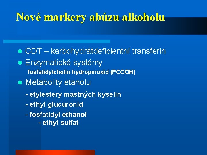 Nové markery abúzu alkoholu CDT – karbohydrátdeficientní transferin l Enzymatické systémy l fosfatidylcholin hydroperoxid