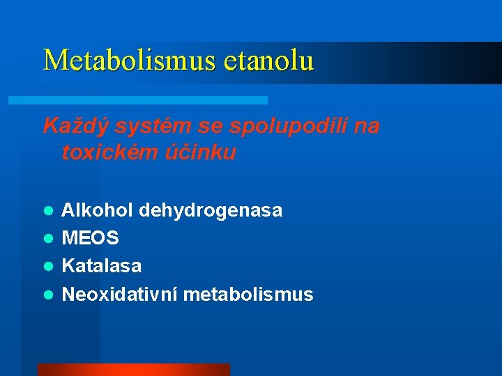 Metabolismus etanolu Každý systém se spolupodílí na toxickém účinku Alkohol dehydrogenasa l MEOS l