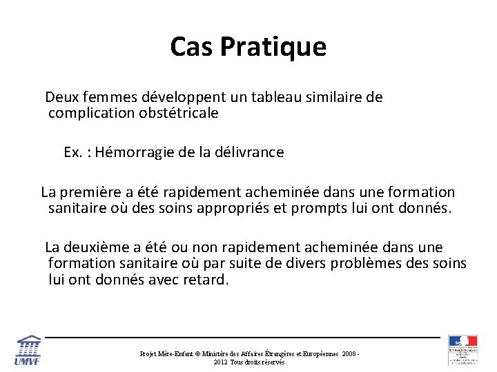 Cas Pratique Deux femmes développent un tableau similaire de complication obstétricale Ex. : Hémorragie