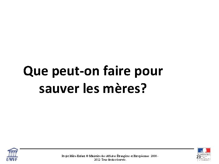 Que peut-on faire pour sauver les mères? Projet Mère-Enfant © Ministère des Affaires Étrangères