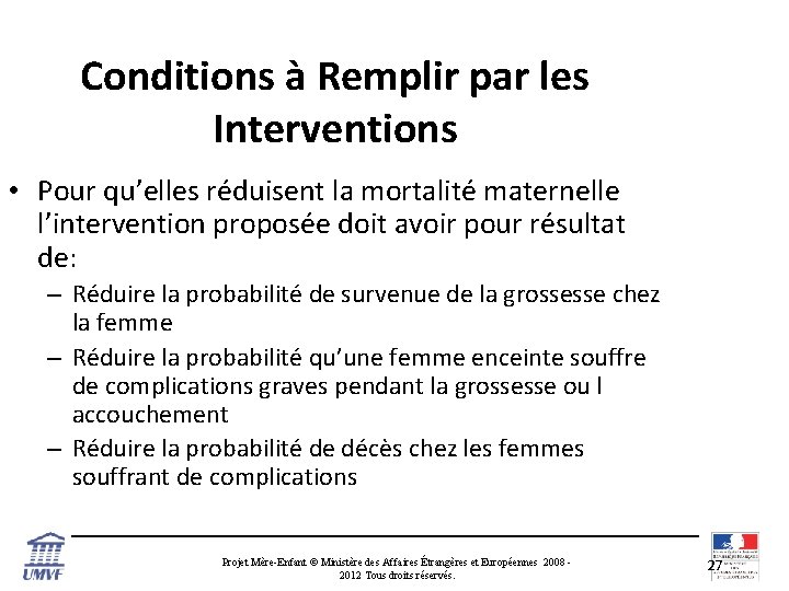 Conditions à Remplir par les Interventions • Pour qu’elles réduisent la mortalité maternelle l’intervention