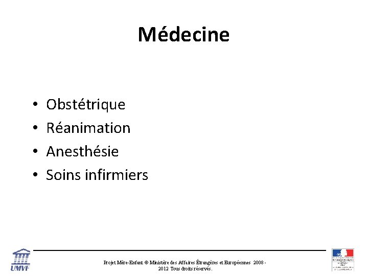 Médecine • • Obstétrique Réanimation Anesthésie Soins infirmiers Projet Mère-Enfant © Ministère des Affaires