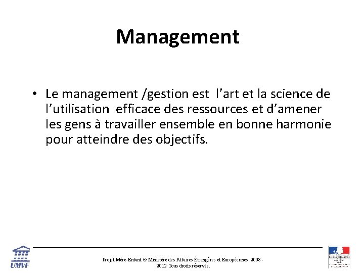 Management • Le management /gestion est l’art et la science de l’utilisation efficace des