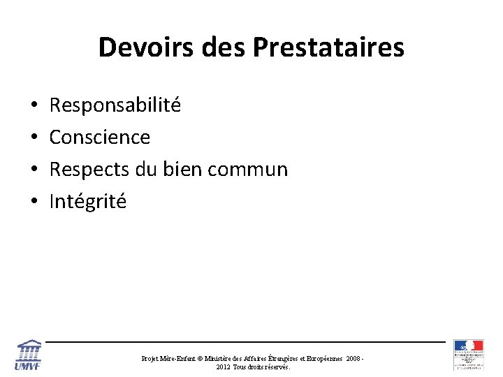 Devoirs des Prestataires • • Responsabilité Conscience Respects du bien commun Intégrité Projet Mère-Enfant