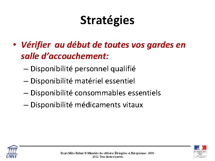 Stratégies • Vérifier au début de toutes vos gardes en salle d’accouchement: – Disponibilité