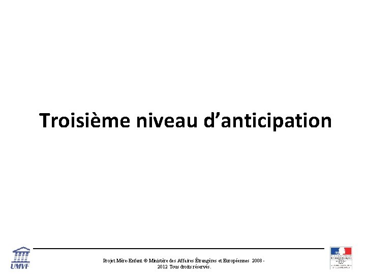 Troisième niveau d’anticipation Projet Mère-Enfant © Ministère des Affaires Étrangères et Européennes 2008 2012