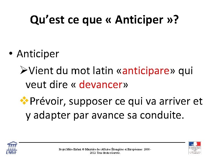 Qu’est ce que « Anticiper » ? • Anticiper ØVient du mot latin «anticipare»