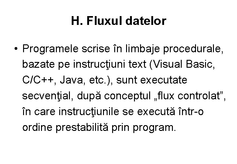 H. Fluxul datelor • Programele scrise în limbaje procedurale, bazate pe instrucţiuni text (Visual