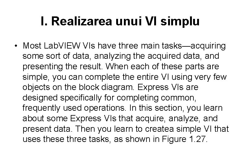 I. Realizarea unui VI simplu • Most Lab. VIEW VIs have three main tasks—acquiring