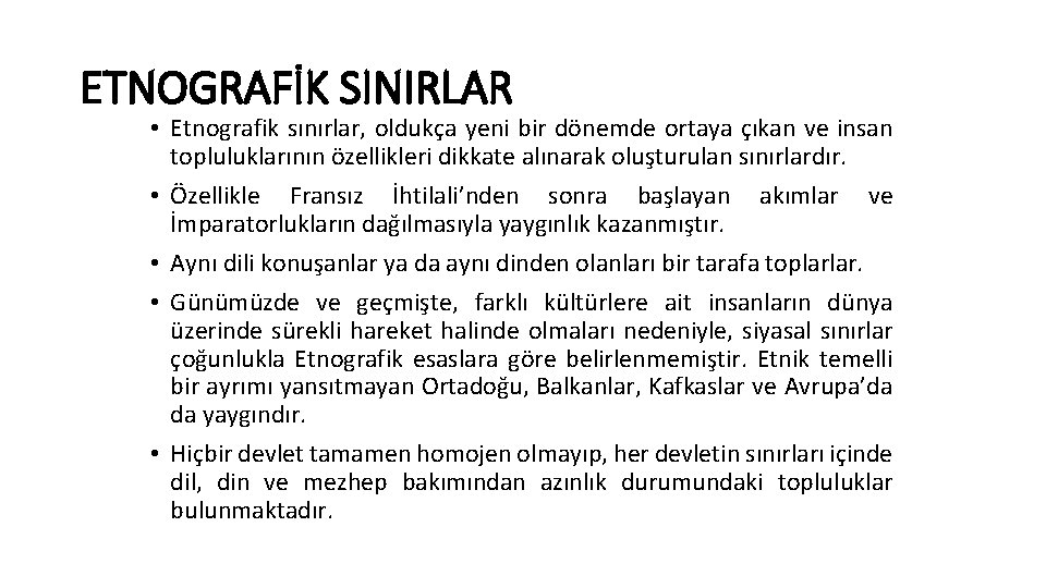 ETNOGRAFİK SINIRLAR • Etnografik sınırlar, oldukça yeni bir dönemde ortaya çıkan ve insan topluluklarının