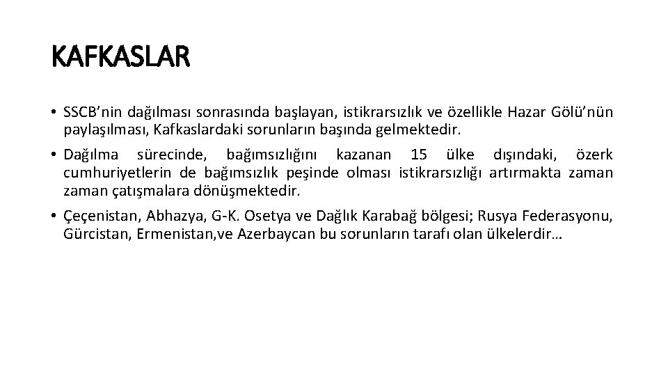 KAFKASLAR • SSCB’nin dağılması sonrasında başlayan, istikrarsızlık ve özellikle Hazar Gölü’nün paylaşılması, Kafkaslardaki sorunların