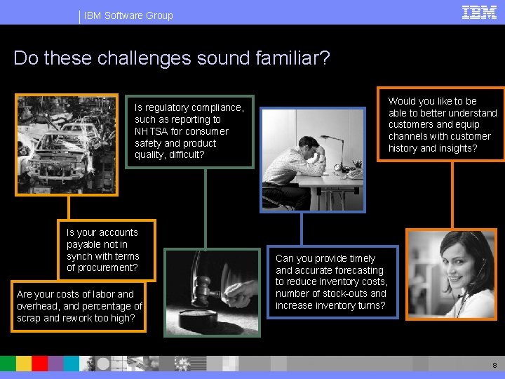 IBM Software Group Do these challenges sound familiar? Would you like to be able