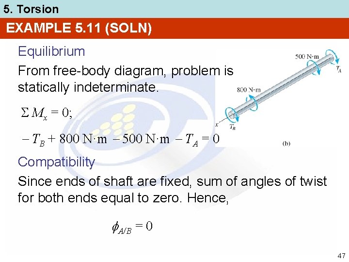 5. Torsion EXAMPLE 5. 11 (SOLN) Equilibrium From free-body diagram, problem is statically indeterminate.