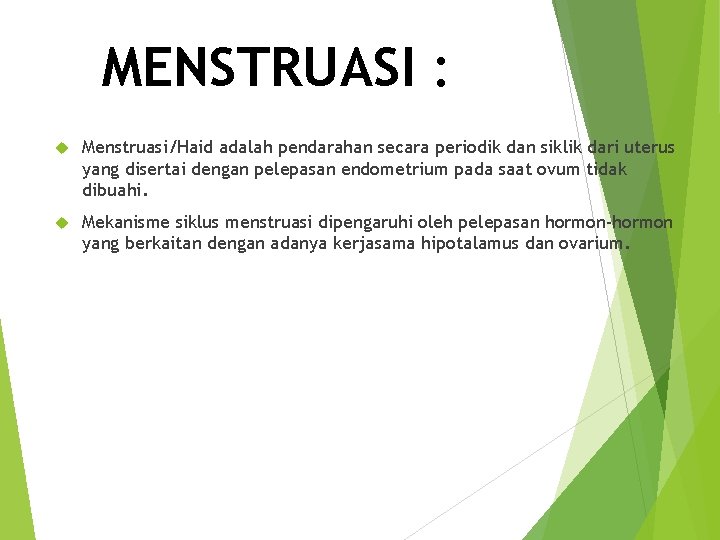 MENSTRUASI : Menstruasi/Haid adalah pendarahan secara periodik dan siklik dari uterus yang disertai dengan