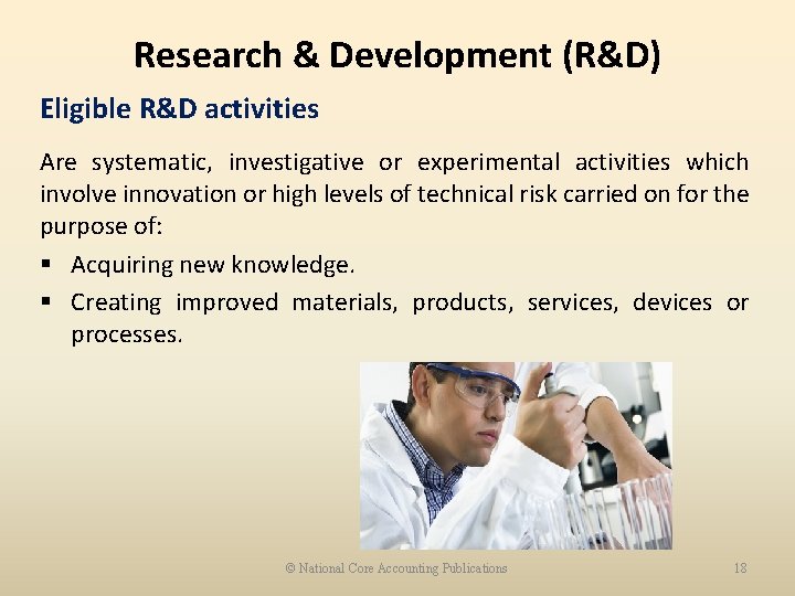 Research & Development (R&D) Eligible R&D activities Are systematic, investigative or experimental activities which