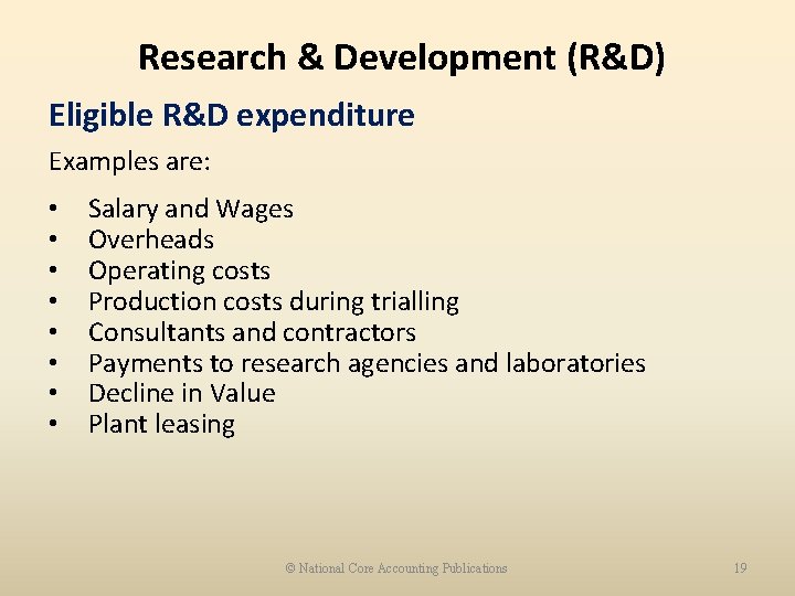 Research & Development (R&D) Eligible R&D expenditure Examples are: • • Salary and Wages