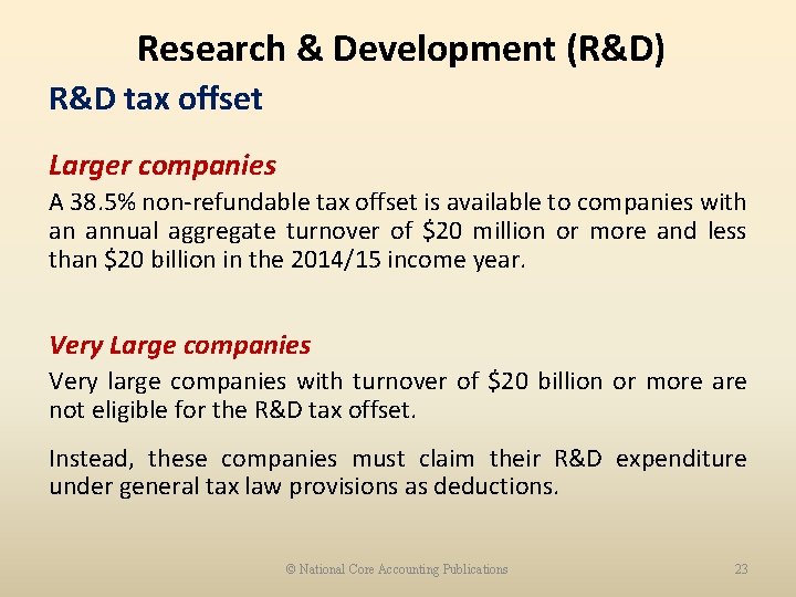 Research & Development (R&D) R&D tax offset Larger companies A 38. 5% non-refundable tax