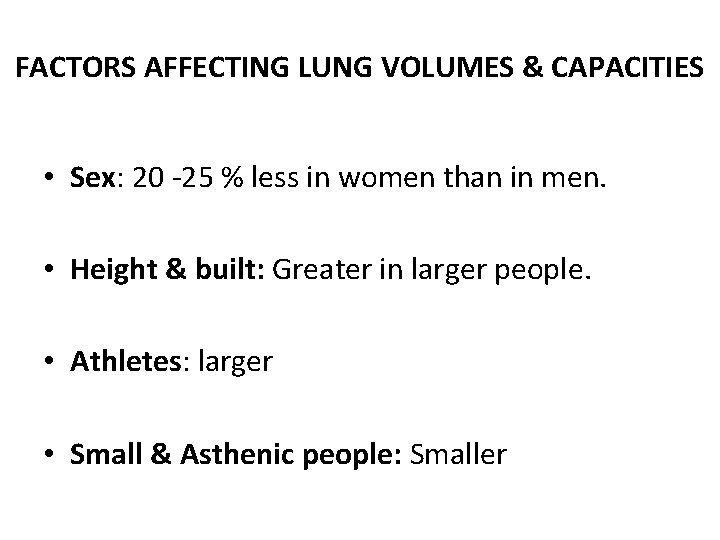 FACTORS AFFECTING LUNG VOLUMES & CAPACITIES • Sex: 20 -25 % less in women