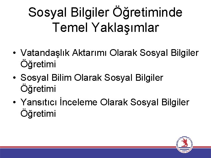 Sosyal Bilgiler Öğretiminde Temel Yaklaşımlar • Vatandaşlık Aktarımı Olarak Sosyal Bilgiler Öğretimi • Sosyal