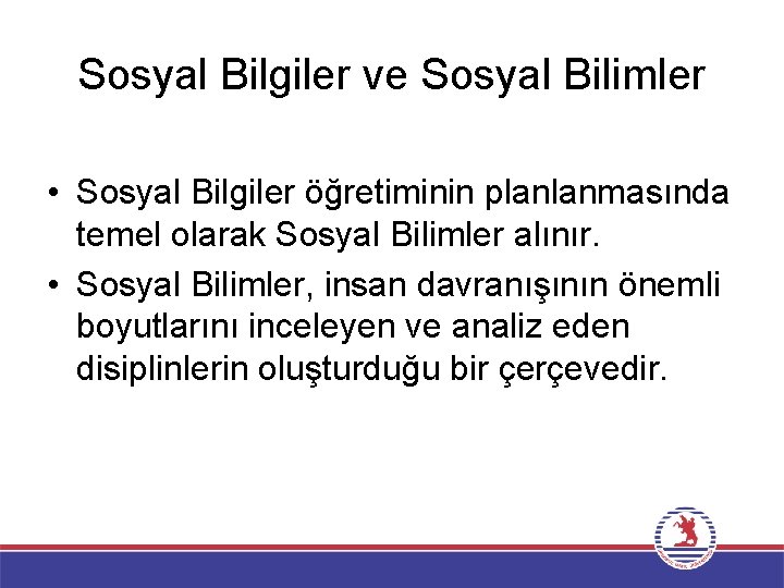 Sosyal Bilgiler ve Sosyal Bilimler • Sosyal Bilgiler öğretiminin planlanmasında temel olarak Sosyal Bilimler