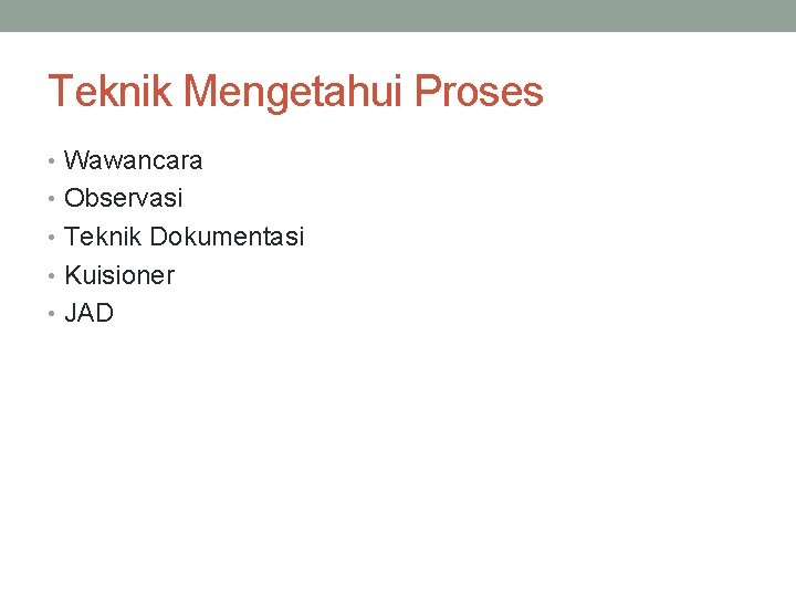 Teknik Mengetahui Proses • Wawancara • Observasi • Teknik Dokumentasi • Kuisioner • JAD