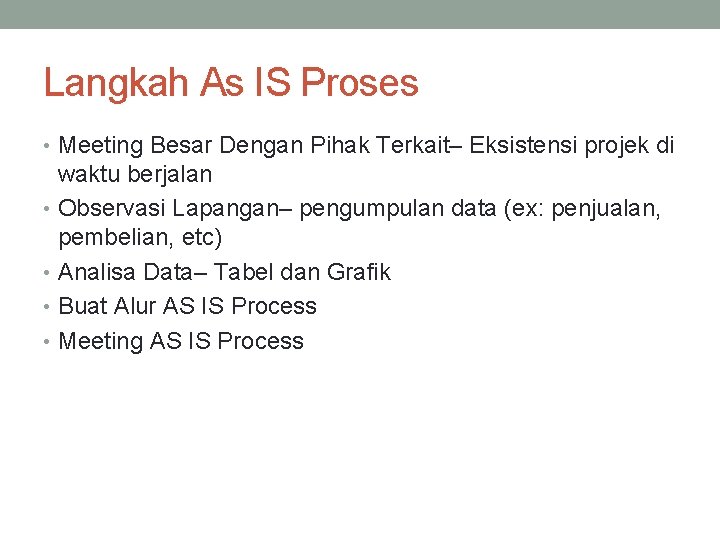 Langkah As IS Proses • Meeting Besar Dengan Pihak Terkait– Eksistensi projek di waktu
