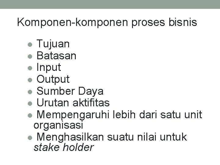 Komponen-komponen proses bisnis Tujuan l Batasan l Input l Output l Sumber Daya l