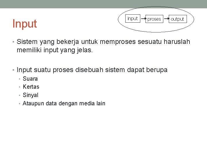 Input input proses output • Sistem yang bekerja untuk memproses sesuatu haruslah memiliki input