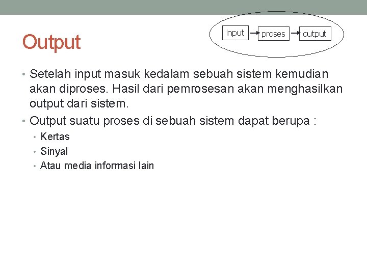 Output input proses output • Setelah input masuk kedalam sebuah sistem kemudian akan diproses.