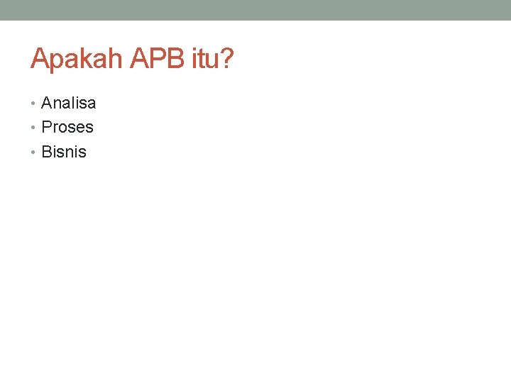 Apakah APB itu? • Analisa • Proses • Bisnis 