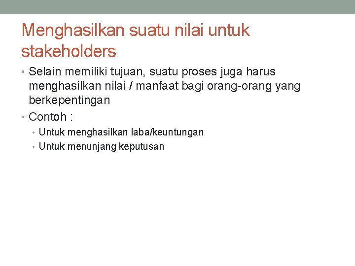 Menghasilkan suatu nilai untuk stakeholders • Selain memiliki tujuan, suatu proses juga harus menghasilkan