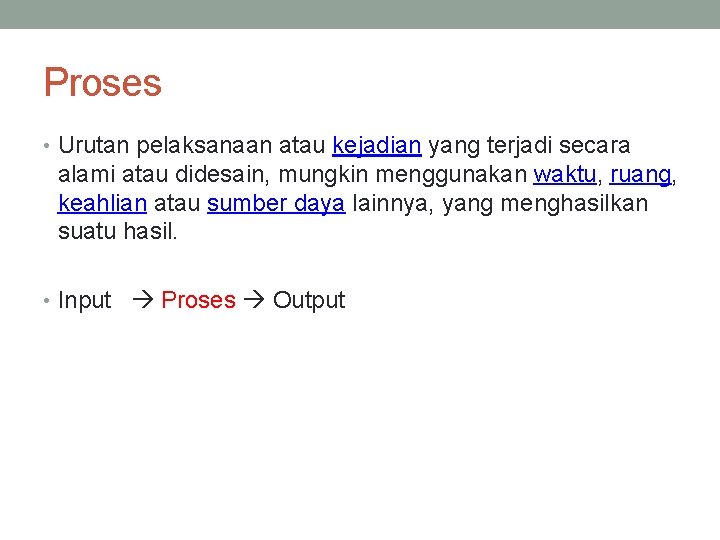 Proses • Urutan pelaksanaan atau kejadian yang terjadi secara alami atau didesain, mungkin menggunakan