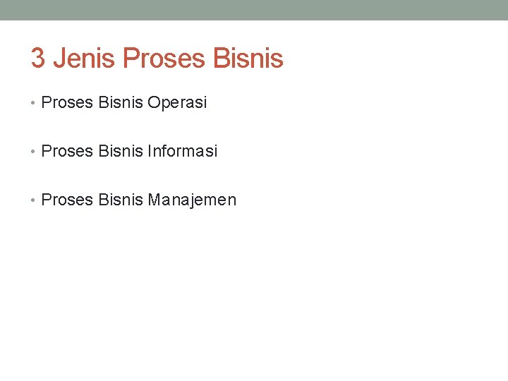 3 Jenis Proses Bisnis • Proses Bisnis Operasi • Proses Bisnis Informasi • Proses
