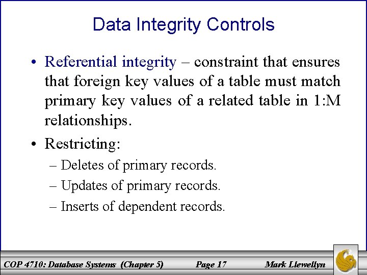 Data Integrity Controls • Referential integrity – constraint that ensures that foreign key values