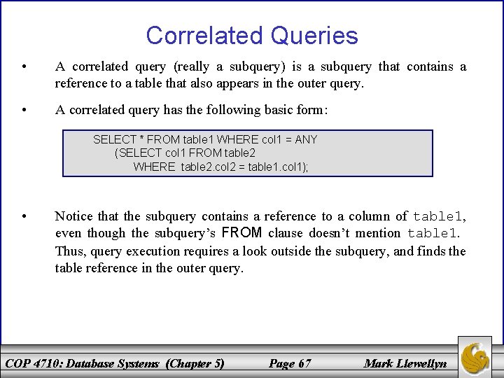 Correlated Queries • A correlated query (really a subquery) is a subquery that contains