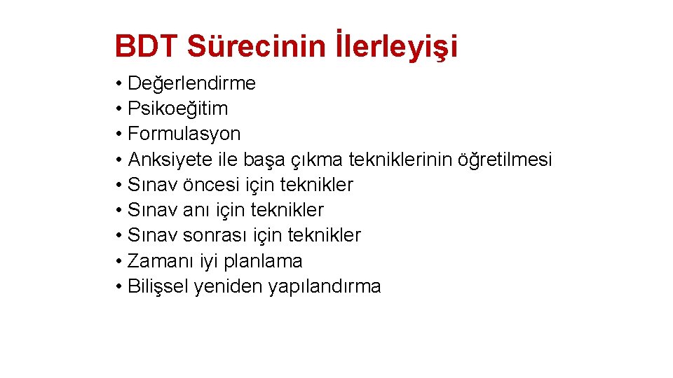 BDT Sürecinin İlerleyişi • Değerlendirme • Psikoeğitim • Formulasyon • Anksiyete ile başa çıkma